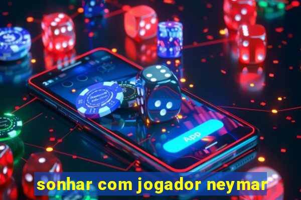 sonhar com jogador neymar