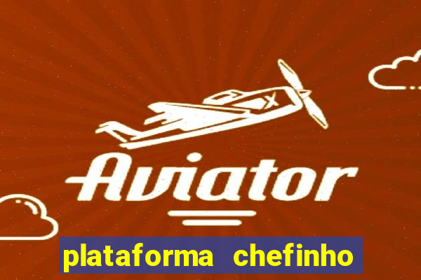 plataforma chefinho 777 bet