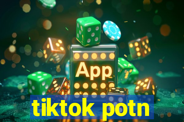 tiktok potn