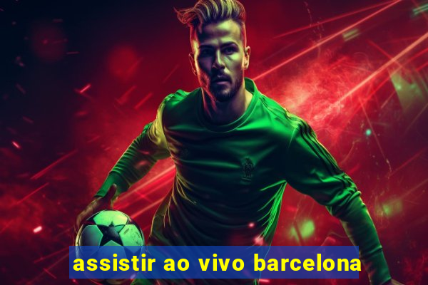 assistir ao vivo barcelona