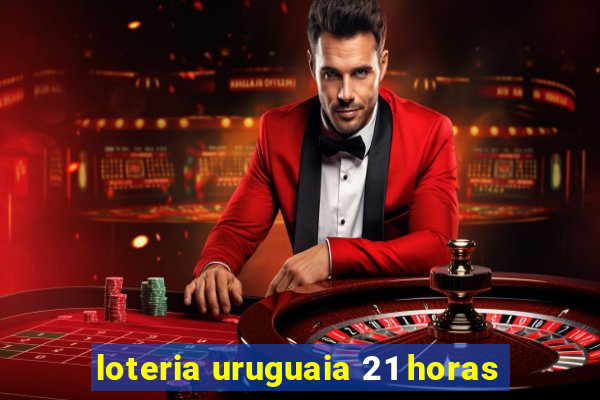 loteria uruguaia 21 horas
