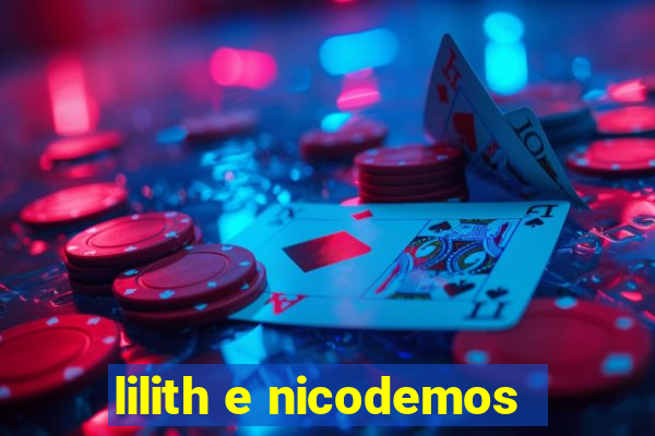 lilith e nicodemos