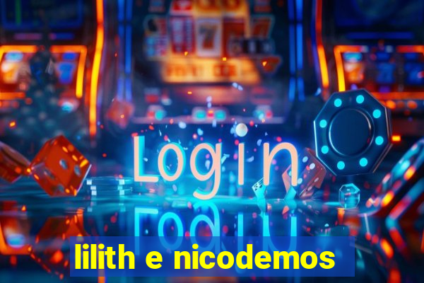 lilith e nicodemos