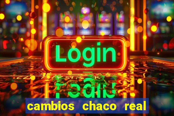 cambios chaco real x guarani