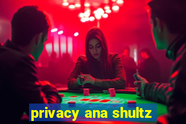 privacy ana shultz