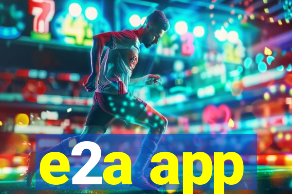 e2a app