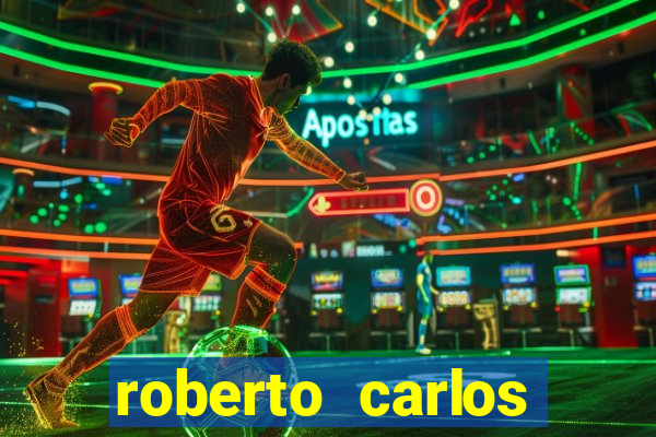 roberto carlos jogador fortuna