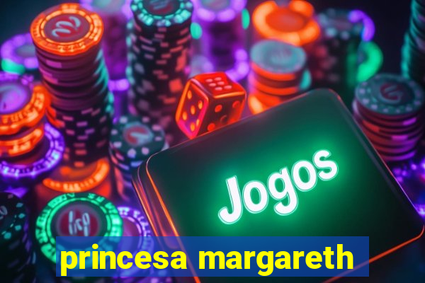 princesa margareth