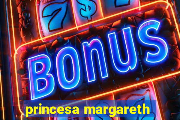 princesa margareth