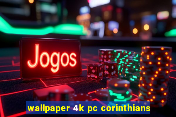 wallpaper 4k pc corinthians