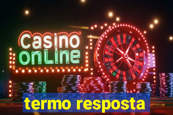 termo resposta