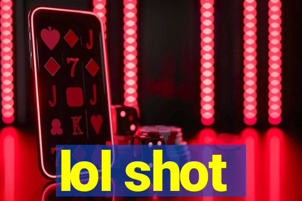lol shot