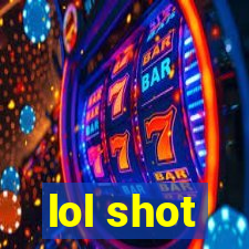lol shot