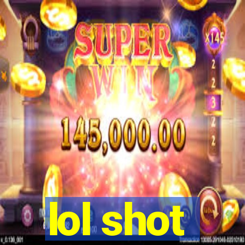 lol shot