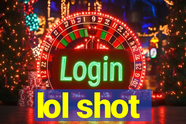 lol shot