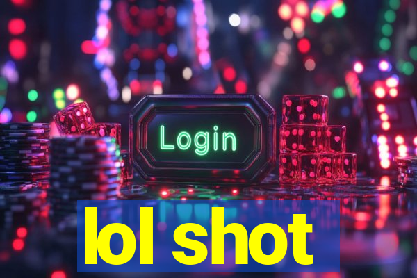 lol shot