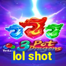 lol shot