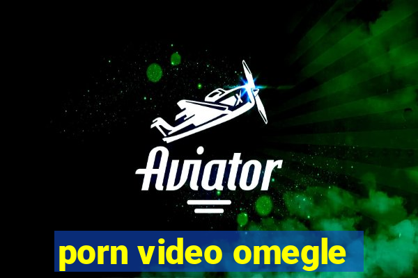 porn video omegle