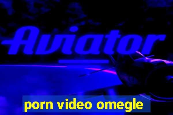 porn video omegle