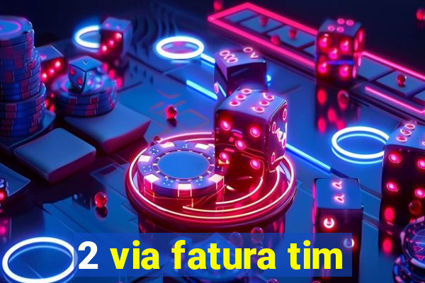 2 via fatura tim