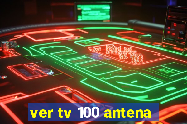 ver tv 100 antena