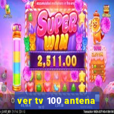 ver tv 100 antena