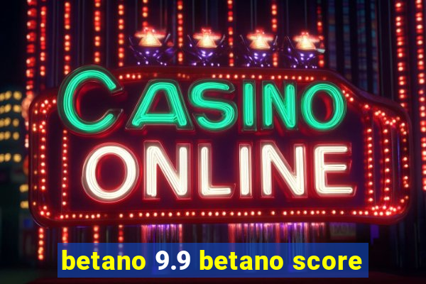betano 9.9 betano score