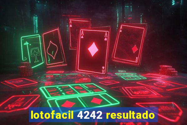 lotofacil 4242 resultado
