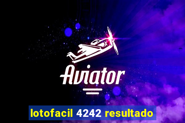 lotofacil 4242 resultado