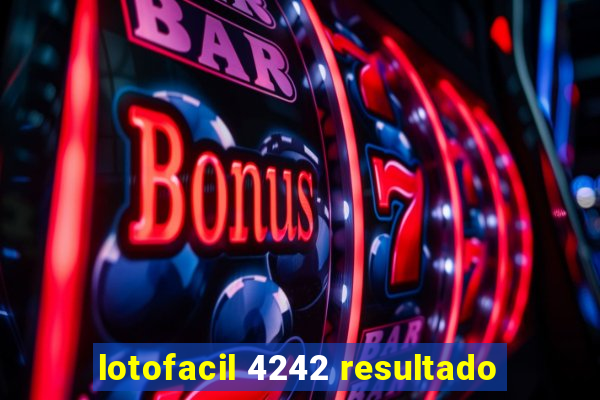 lotofacil 4242 resultado