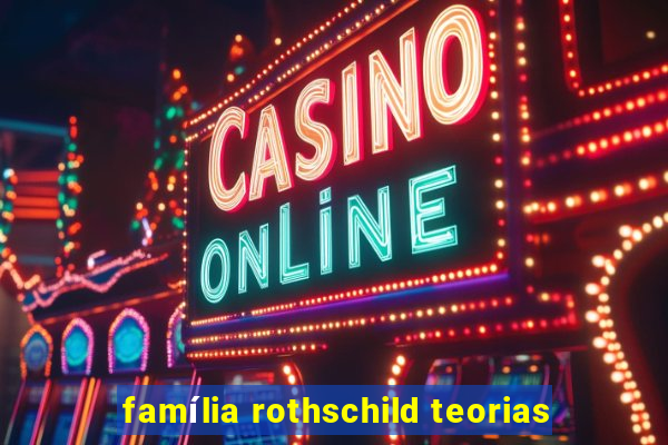 família rothschild teorias