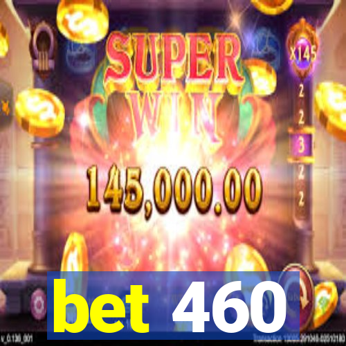 bet 460