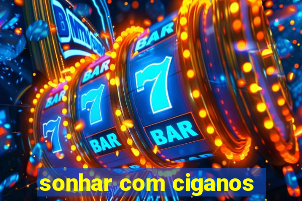 sonhar com ciganos
