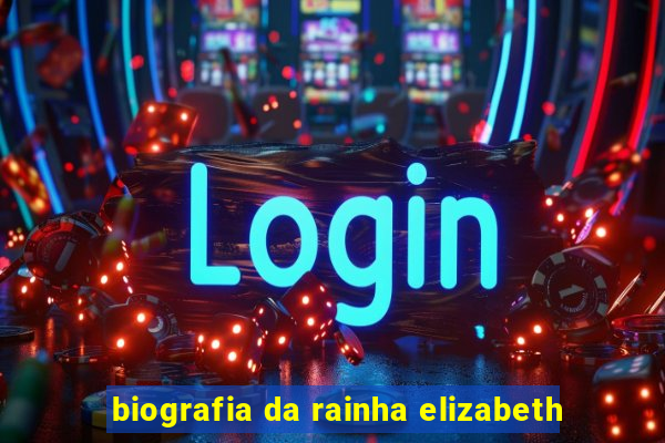 biografia da rainha elizabeth