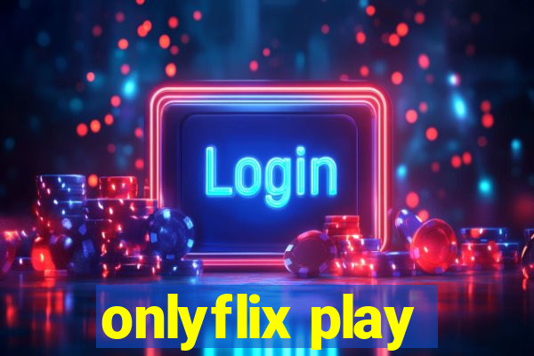 onlyflix play