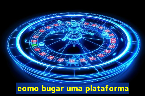 como bugar uma plataforma