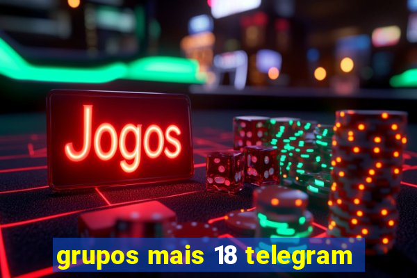 grupos mais 18 telegram