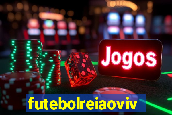 futebolreiaovivo