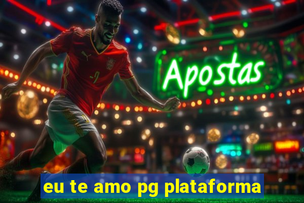 eu te amo pg plataforma