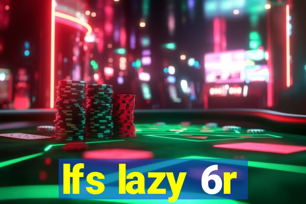 lfs lazy 6r