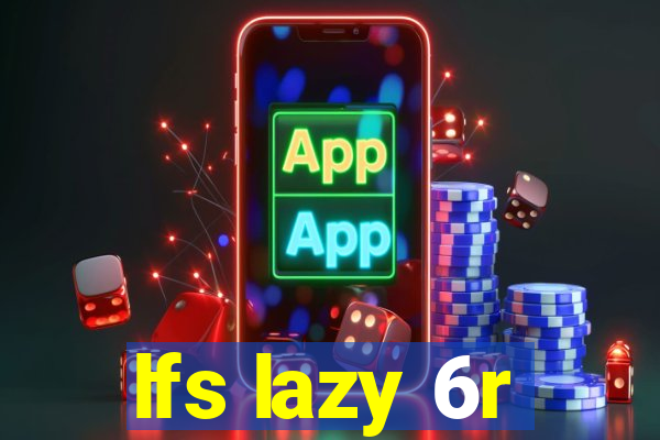lfs lazy 6r