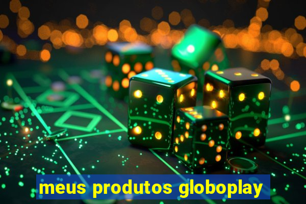 meus produtos globoplay