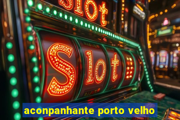 aconpanhante porto velho