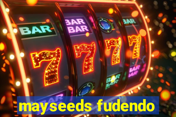 mayseeds fudendo