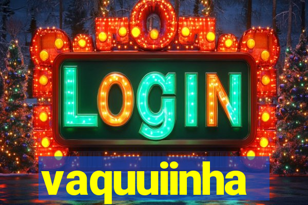 vaquuiinha