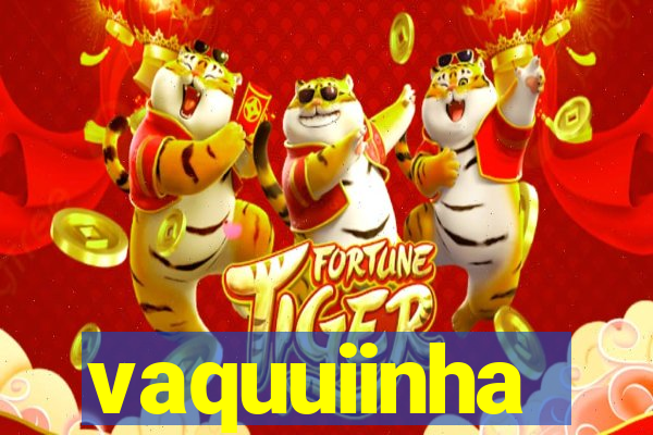 vaquuiinha
