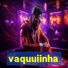 vaquuiinha