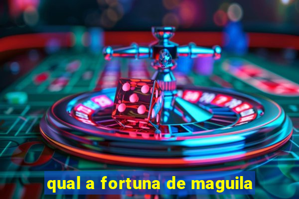 qual a fortuna de maguila