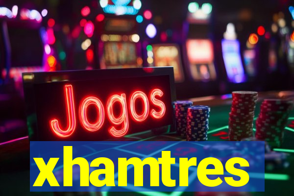 xhamtres