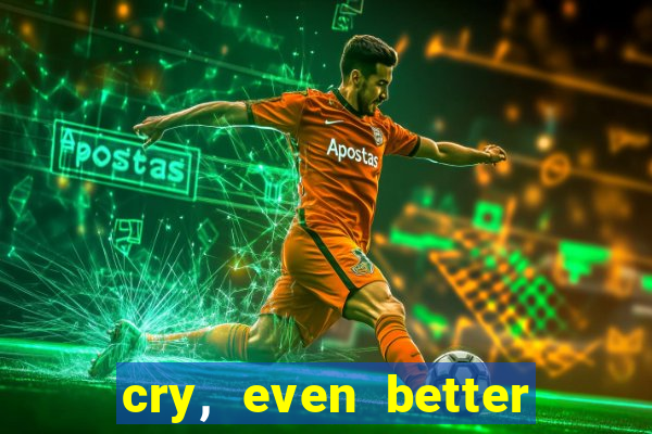 cry, even better if you beg